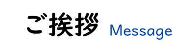 ご挨拶 Message